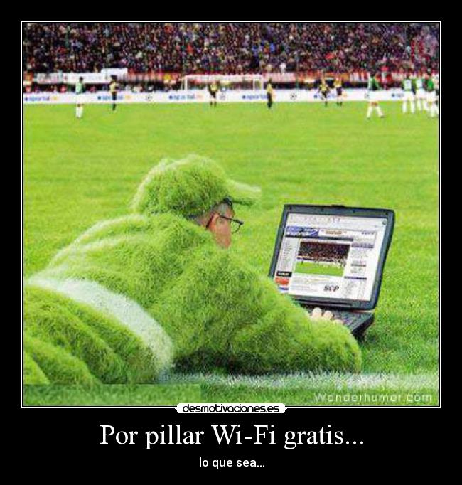 Por pillar Wi-Fi gratis... - lo que sea...