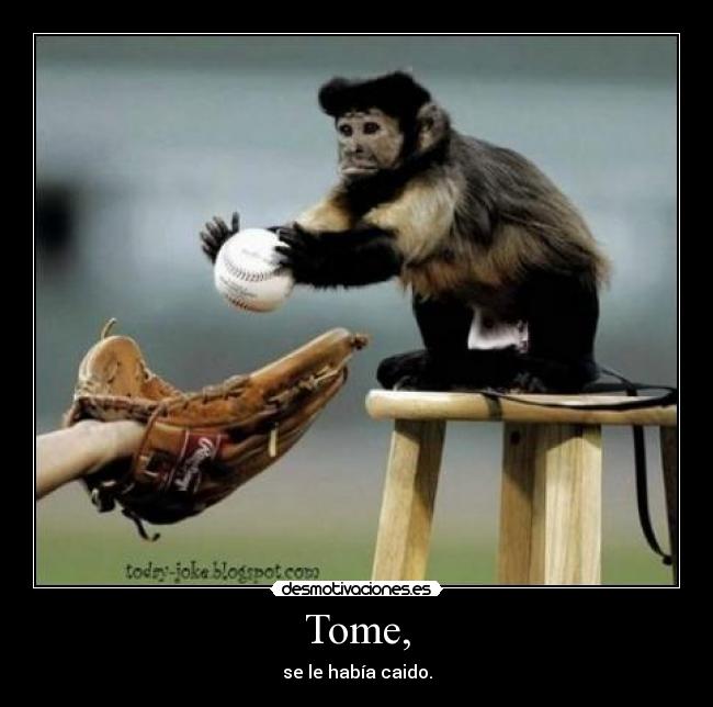 Tome, - se le había caido.