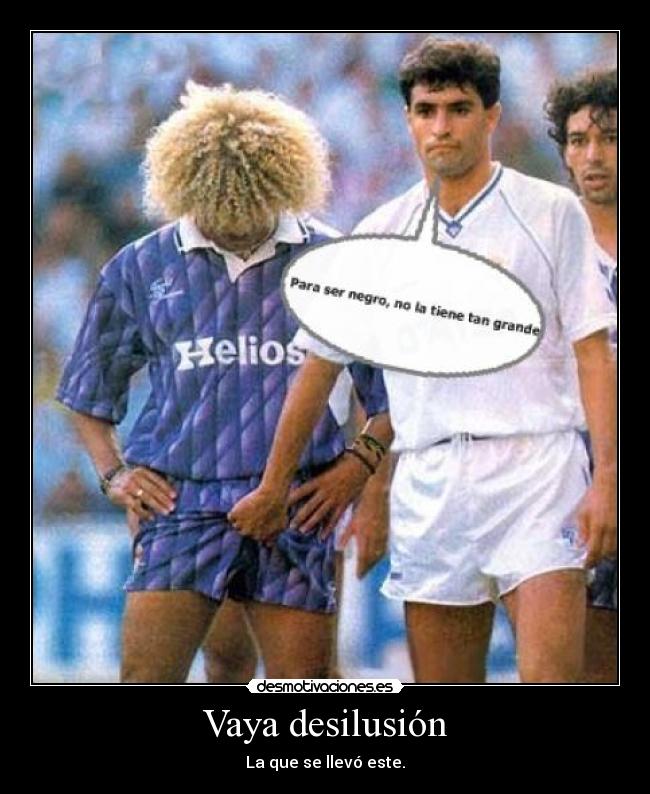 Vaya desilusión - La que se llevó este.