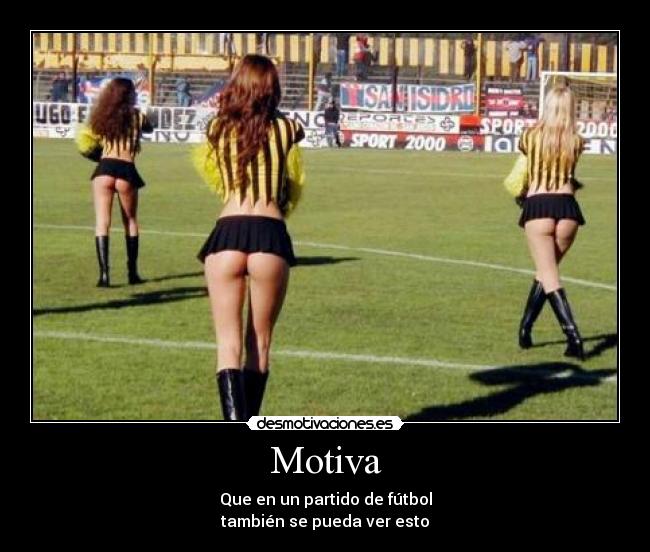 Motiva - Que en un partido de fútbol
también se pueda ver esto