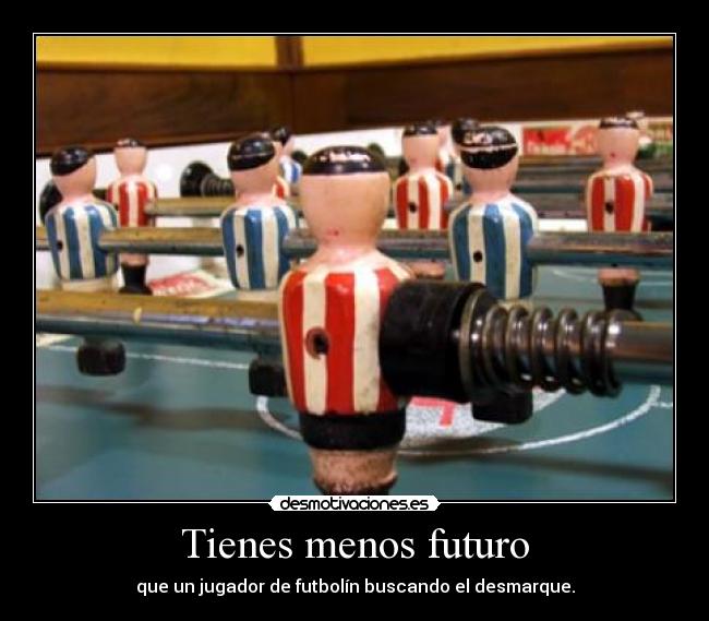 Tienes menos futuro - 