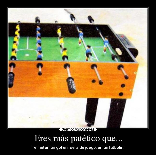 Eres más patético que... - 