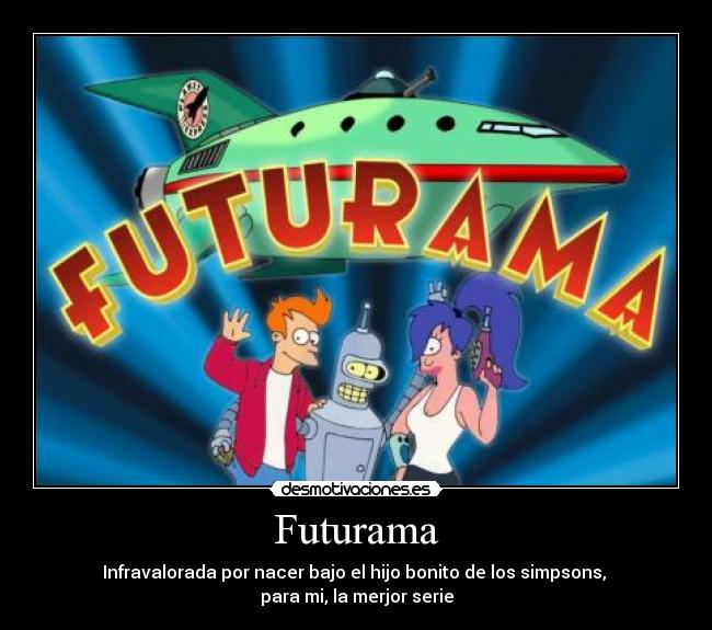 Futurama - Infravalorada por nacer bajo el hijo bonito de los simpsons, 
para mi, la merjor serie