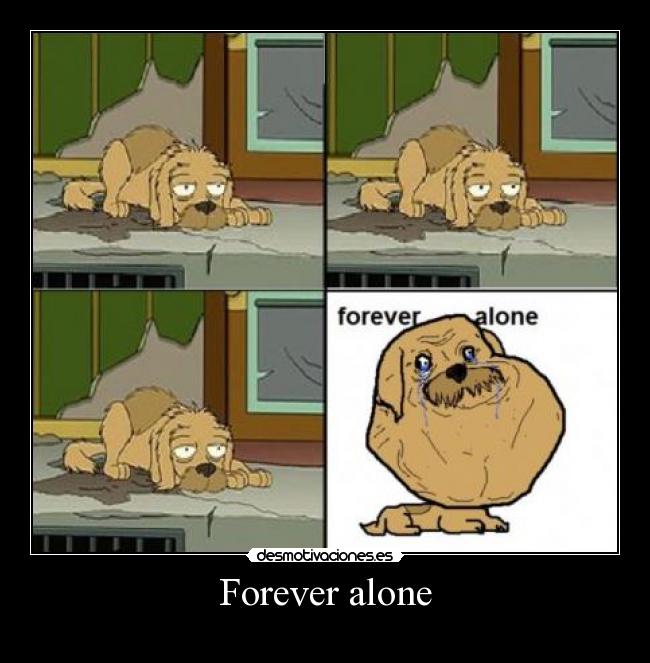 Forever alone -