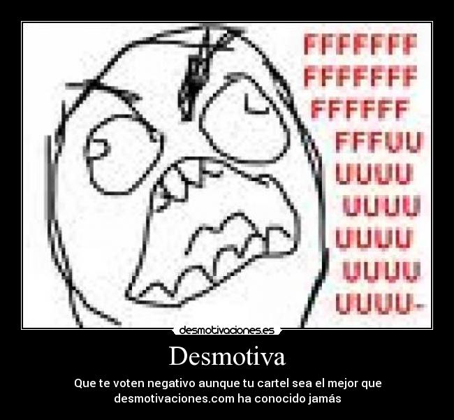 Desmotiva - Que te voten negativo aunque tu cartel sea el mejor que
desmotivaciones.com ha conocido jamás