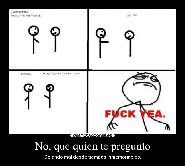 No, que quien te pregunto - 