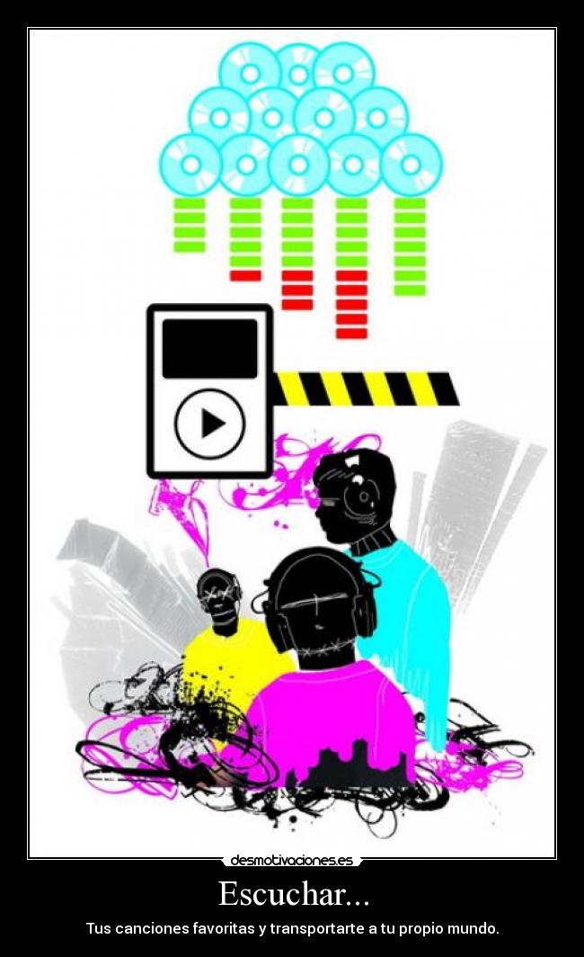 Escuchar... - Tus canciones favoritas y transportarte a tu propio mundo.