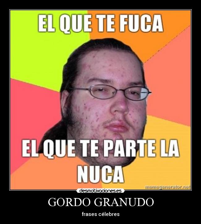 GORDO GRANUDO - frases célebres