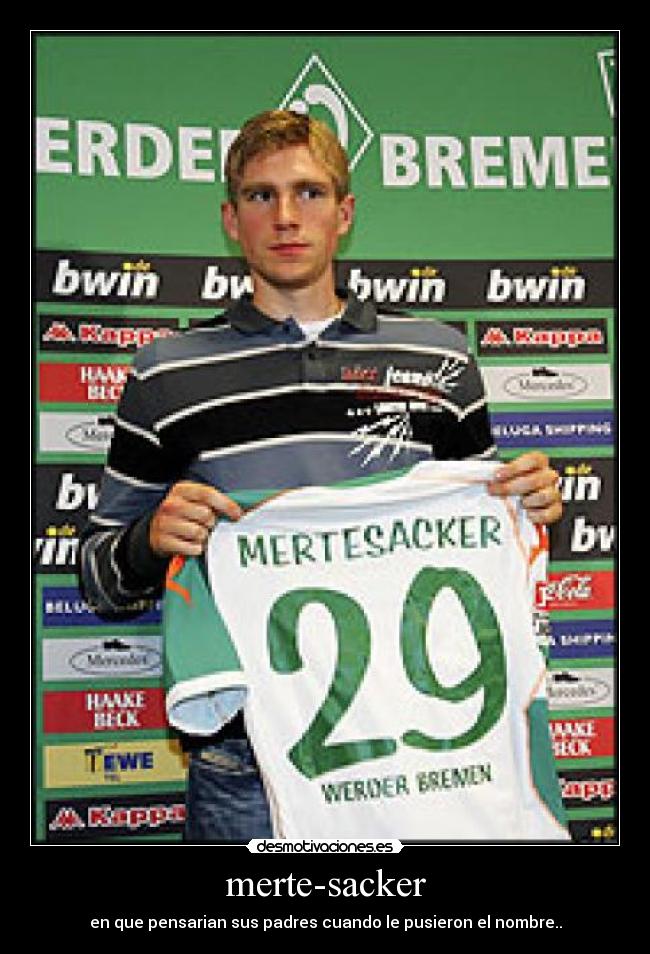 merte-sacker - en que pensarian sus padres cuando le pusieron el nombre..
