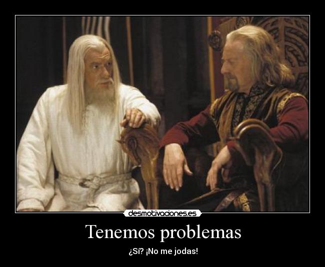 Tenemos problemas - ¿Sí? ¡No me jodas!