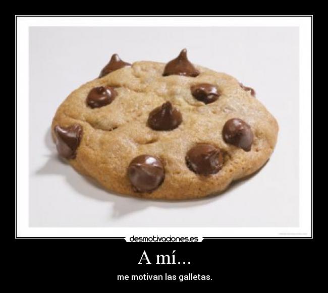 A mí... - me motivan las galletas.
