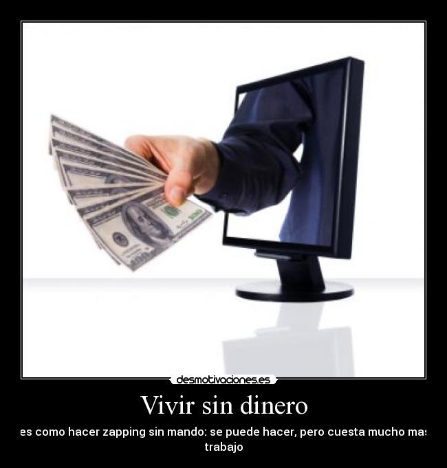 Vivir sin dinero - es como hacer zapping sin mando: se puede hacer, pero cuesta mucho mas trabajo