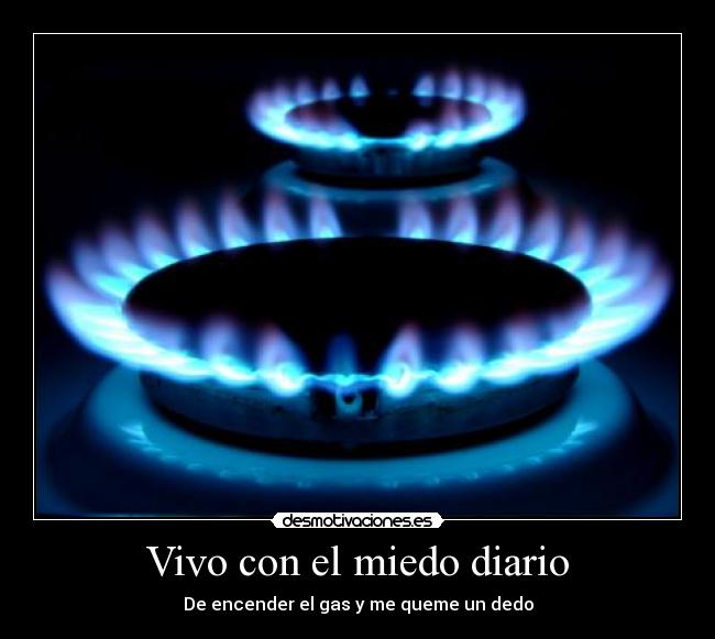 Vivo con el miedo diario - De encender el gas y me queme un dedo