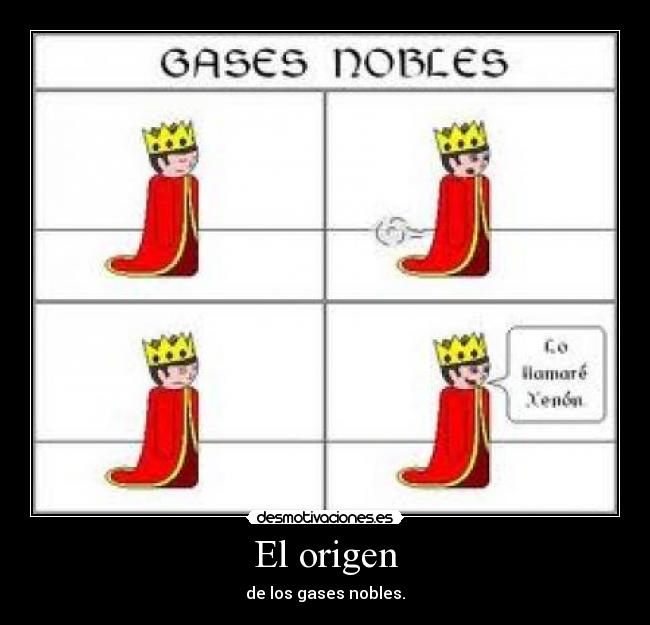 El origen - de los gases nobles.