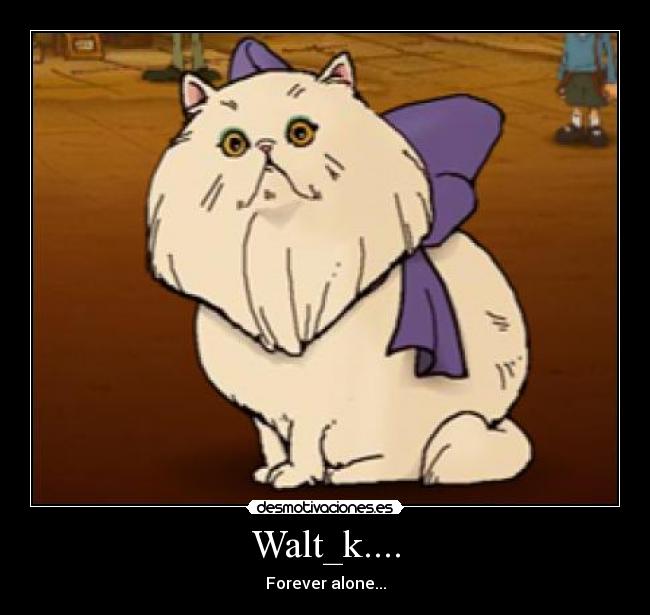 Walt_k.... - Forever alone...