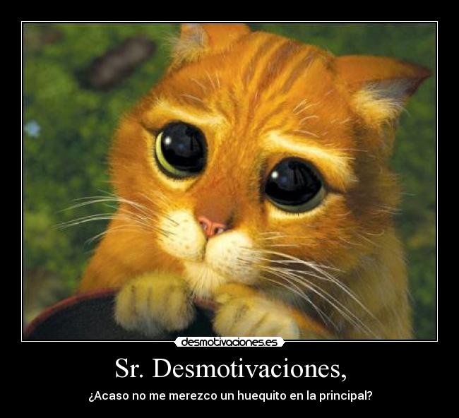 Sr. Desmotivaciones, - ¿Acaso no me merezco un huequito en la principal?