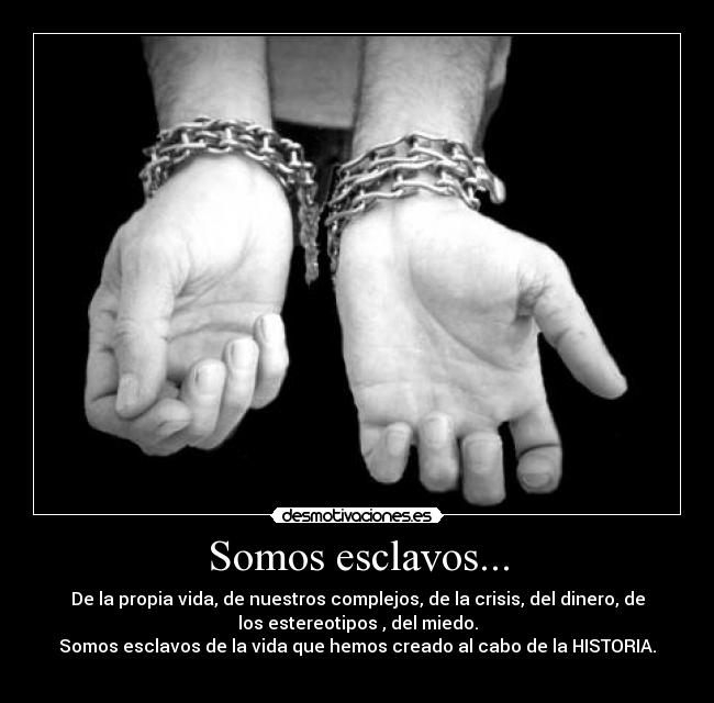 Somos esclavos... -