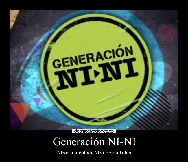 Generación NI-NI - NI vota positivo, NI sube carteles
