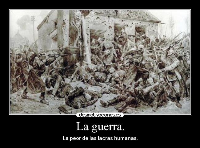 La guerra. - La peor de las lacras humanas.