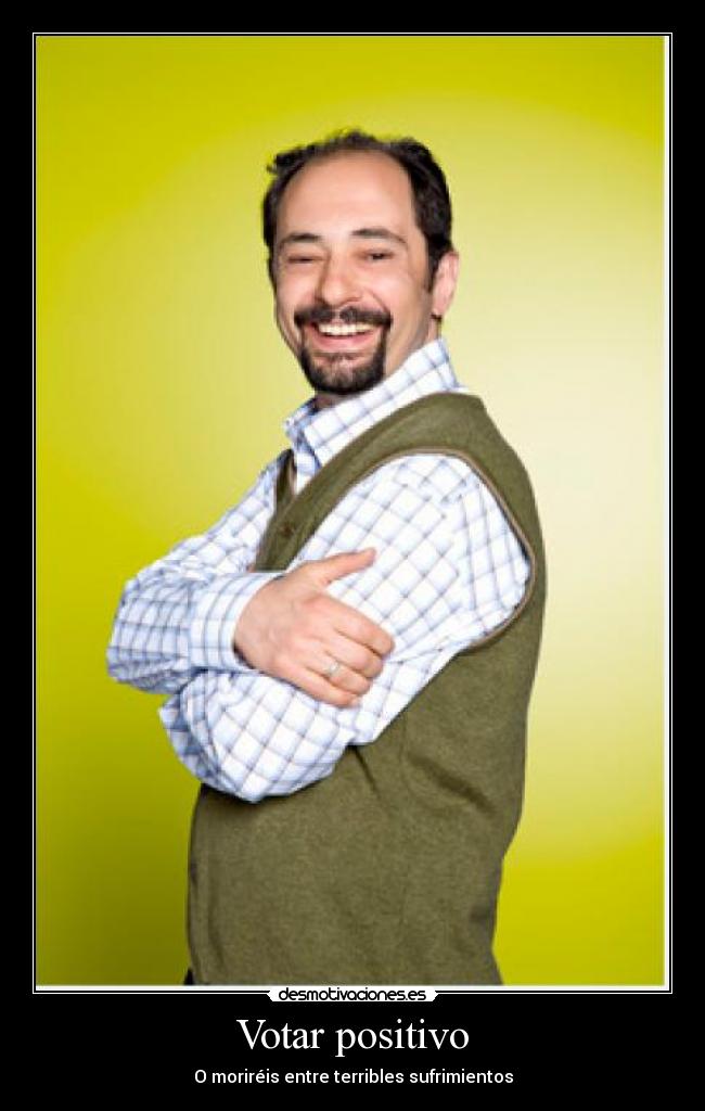 Votar positivo - O moriréis entre terribles sufrimientos