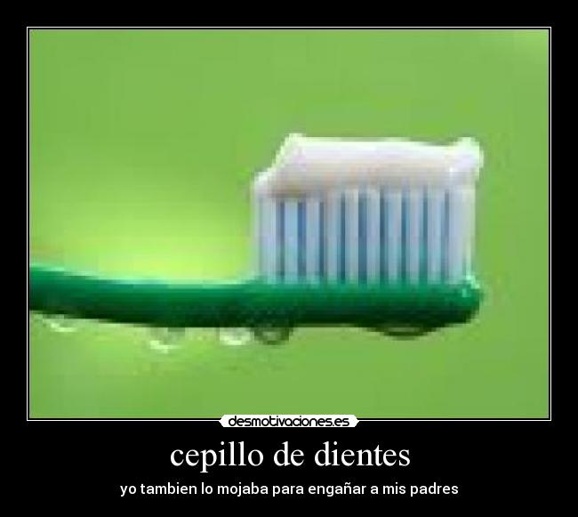 cepillo de dientes - yo tambien lo mojaba para engañar a mis padres