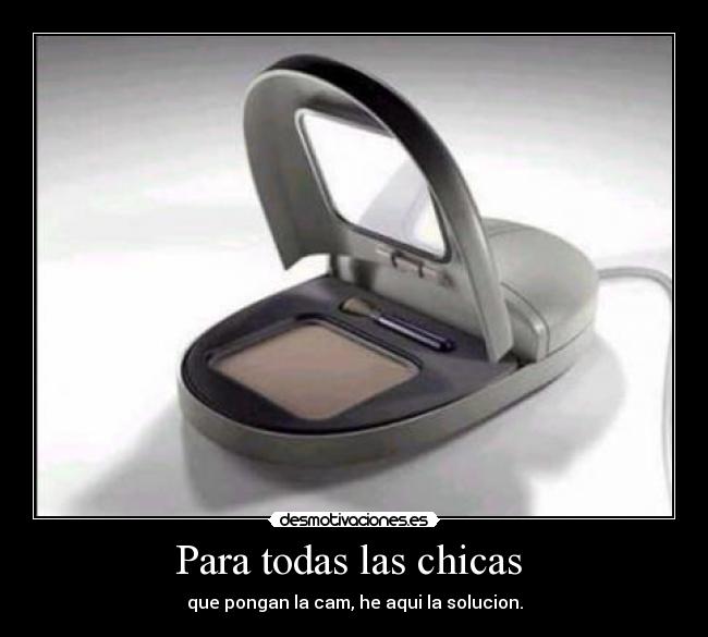 Para todas las chicas - que pongan la cam, he aqui la solucion.