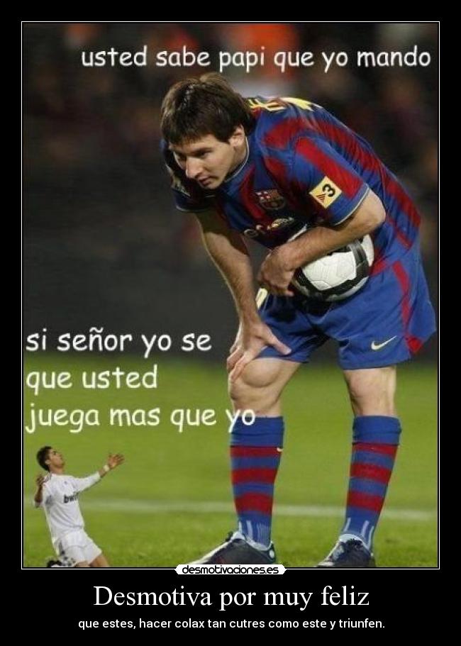 Desmotiva por muy feliz - que estes, hacer colax tan cutres como este y triunfen.