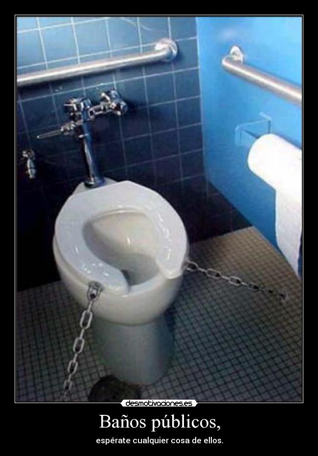 Baños públicos, - espérate cualquier cosa de ellos.