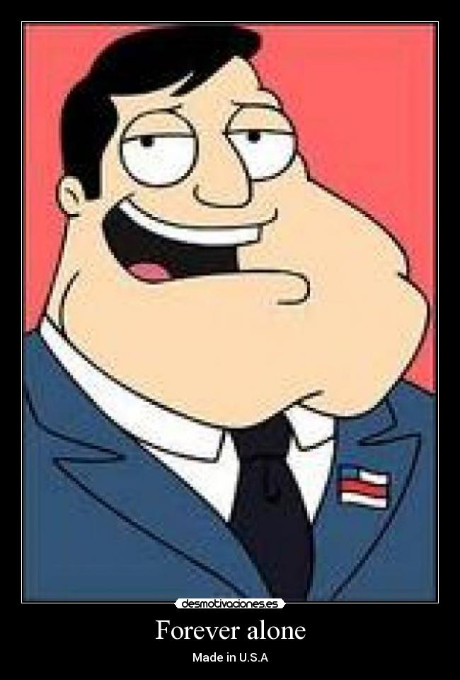 Forever alone - Made in U.S.A