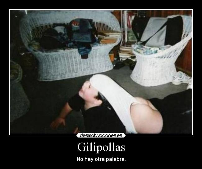 Gilipollas - No hay otra palabra.