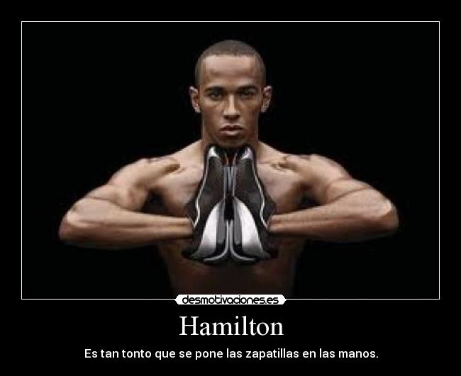 Hamilton - Es tan tonto que se pone las zapatillas en las manos.
