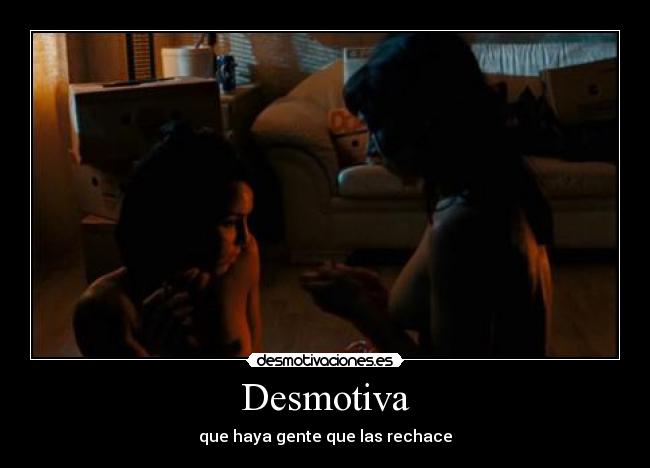 Desmotiva - que haya gente que las rechace