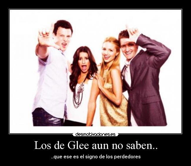 Los de Glee aun no saben.. - ..que ese es el signo de los perdedores