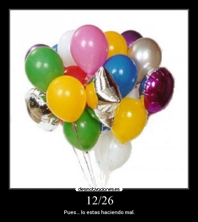 12/26 - Pues... lo estas haciendo mal.