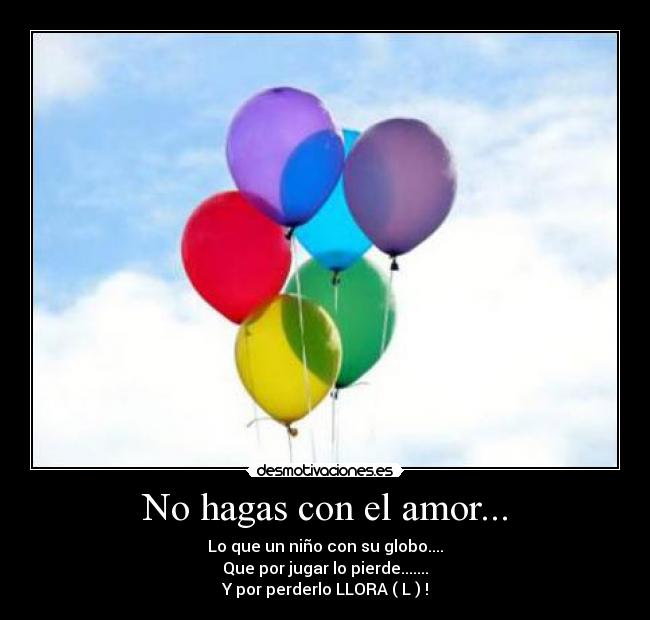 No hagas con el amor... -