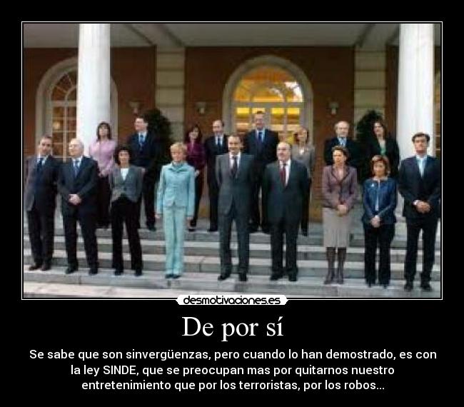 De por sí - Se sabe que son sinvergüenzas, pero cuando lo han demostrado, es con
la ley SINDE, que se preocupan mas por quitarnos nuestro
entretenimiento que por los terroristas, por los robos...
