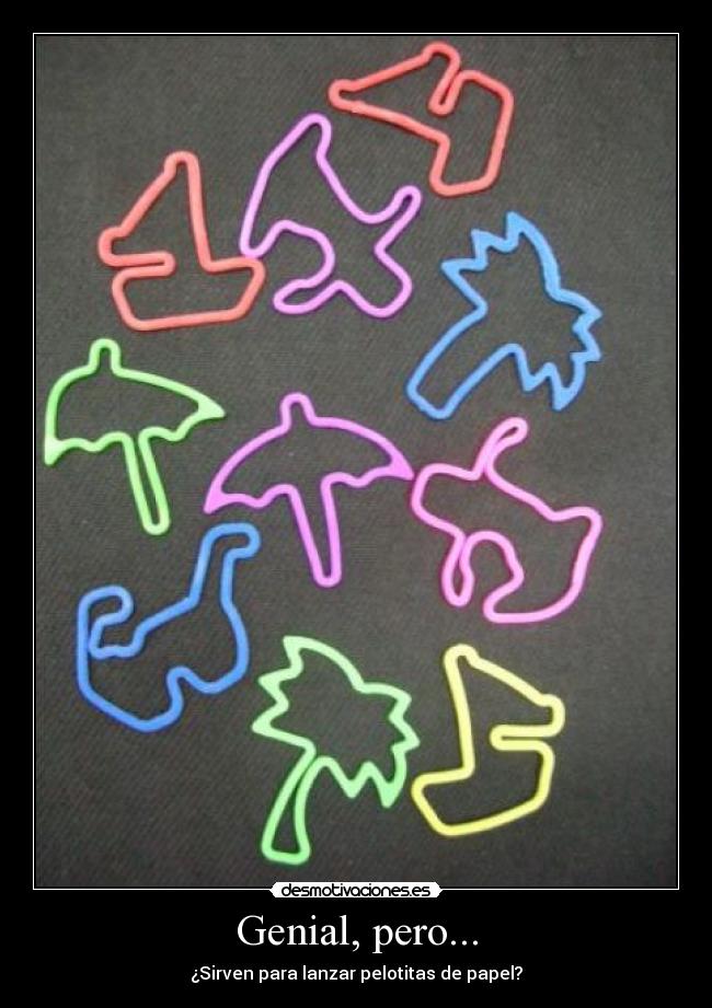 Genial, pero... - ¿Sirven para lanzar pelotitas de papel?