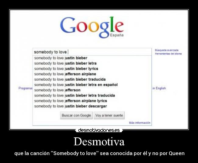 Desmotiva - que la canción Somebody to love sea conocida por él y no por Queen