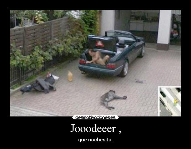 Jooodeeer , - que nochesita .