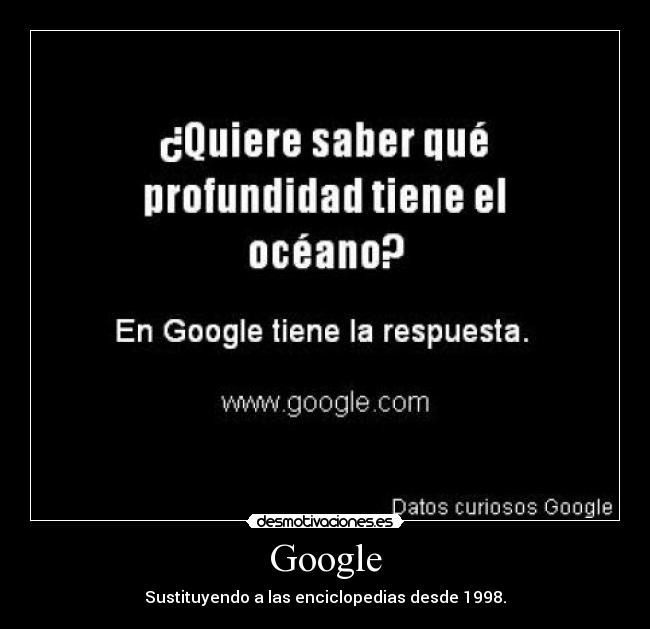 Google - Sustituyendo a las enciclopedias desde 1998.