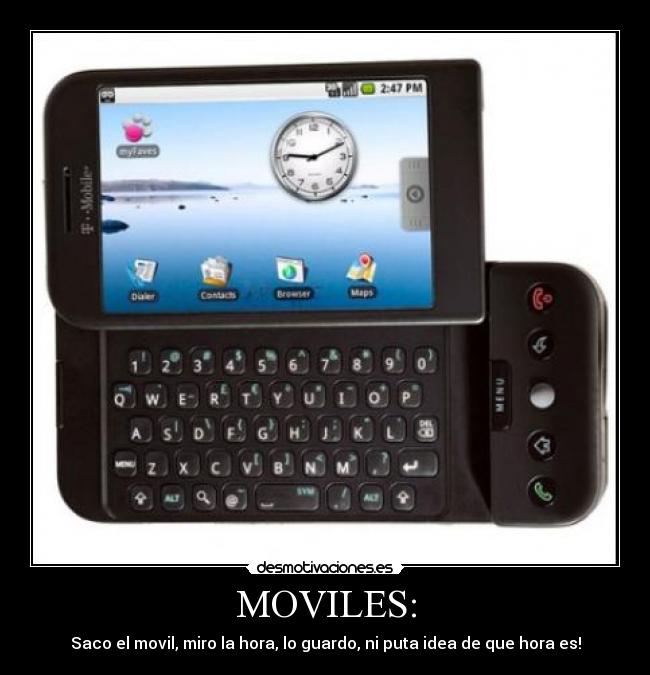 MOVILES: - Saco el movil, miro la hora, lo guardo, ni puta idea de que hora es!