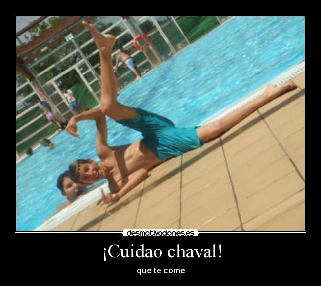 ¡Cuidao chaval! - que te come