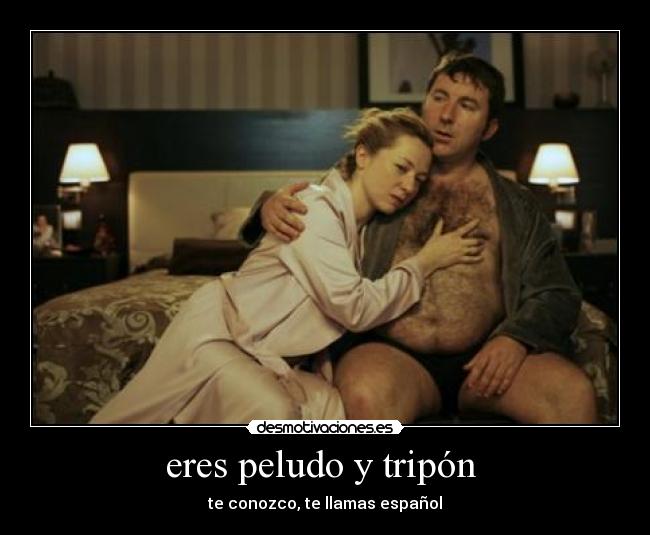 eres peludo y tripón -