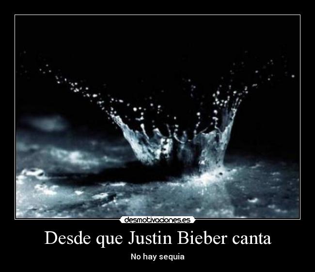 Desde que Justin Bieber canta - No hay sequia