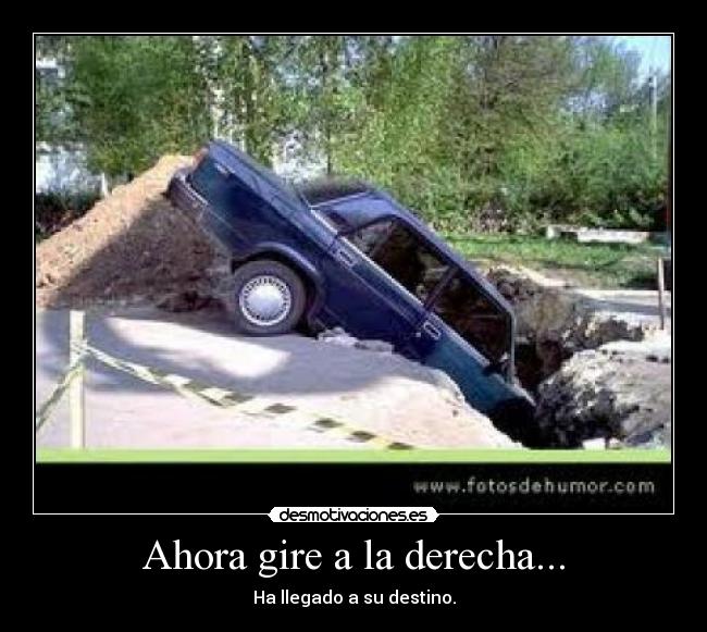 Ahora gire a la derecha... - Ha llegado a su destino.