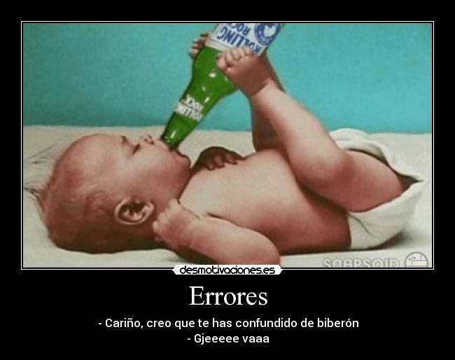 Errores - - Cariño, creo que te has confundido de biberón
- Gjeeeee vaaa