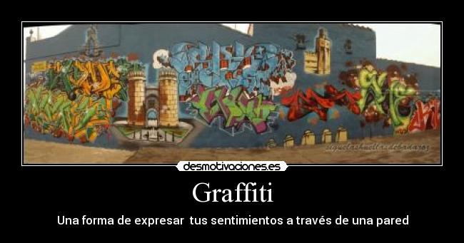 Graffiti - Una forma de expresar  tus sentimientos a través de una pared