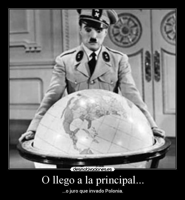 O llego a la principal... - ...o juro que invado Polonia.