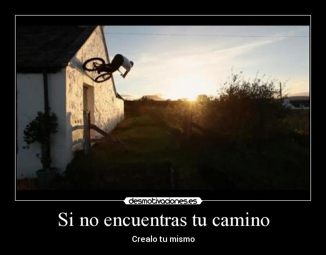 Si no encuentras tu camino - Crealo tu mismo
