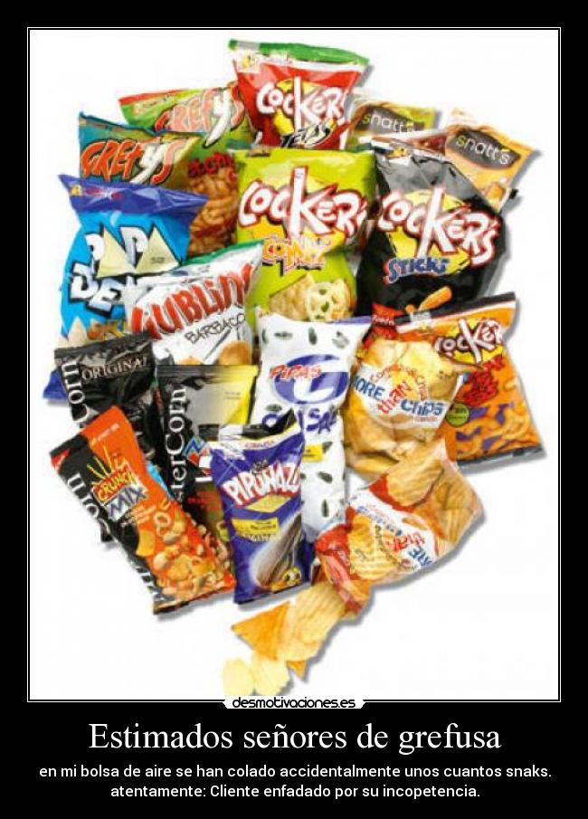 Estimados señores de grefusa - en mi bolsa de aire se han colado accidentalmente unos cuantos snaks.
atentamente: Cliente enfadado por su incopetencia.